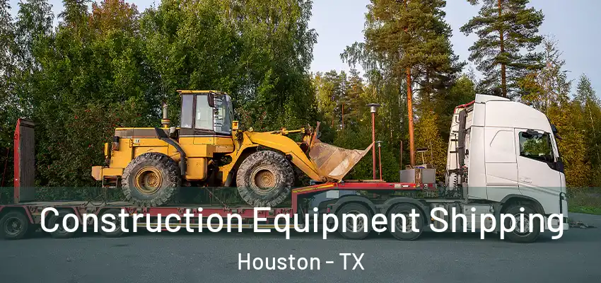  Construction Equipment Shipping Houston - TX